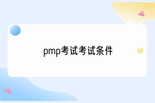 pmp考试考试条件具体有哪些？(图1)