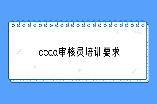 ccaa审核员培训要求(图1)