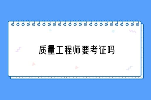 质量工程师要考证吗(图1)