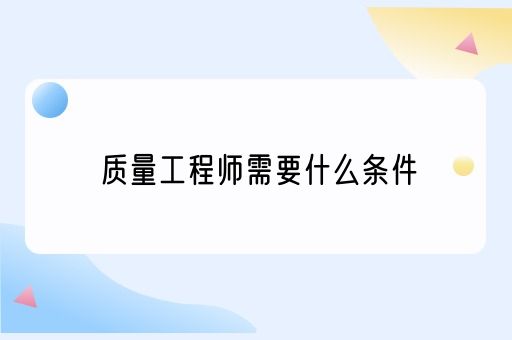 质量工程师需要什么条件(图1)