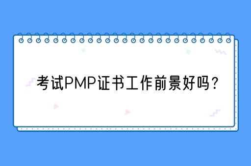 考试PMP证书工作前景好吗？(图1)