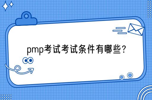 pmp考试考试条件有哪些？(图1)