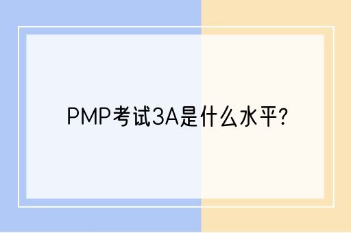 PMP考试3A是什么水平?