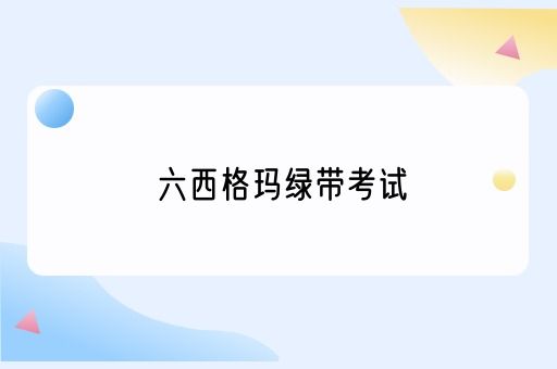 六西格玛绿带考试需要通过黄带吗？如何备考六西格玛考试？(图1)