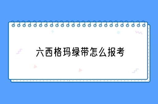 六西格玛绿带怎么报考(图1)