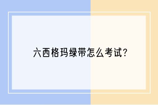 六西格玛绿带怎么考试？(图1)