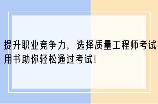 提升职业竞争力，选择质量工程师考试用书助你轻松通过考试！