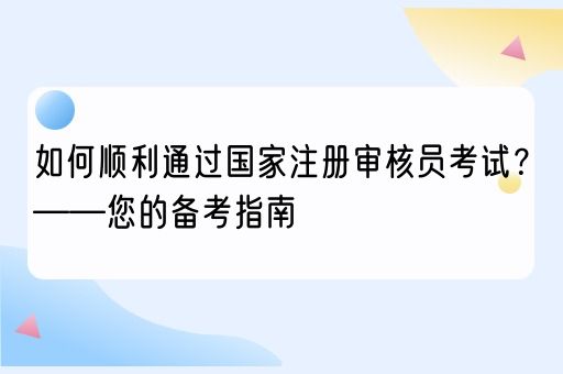 如何顺利通过国家注册审核员考试？——您的备考指南