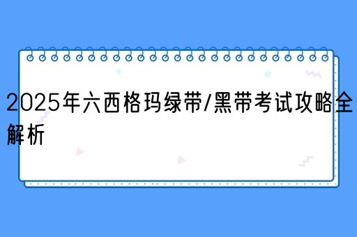  2025年六西格玛绿带/黑带考试攻略全解析(图1)