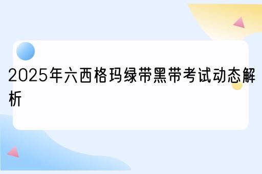  2025年六西格玛绿带黑带考试动态解析(图1)