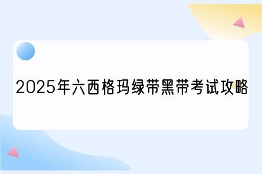  2025年六西格玛绿带黑带考试攻略(图1)