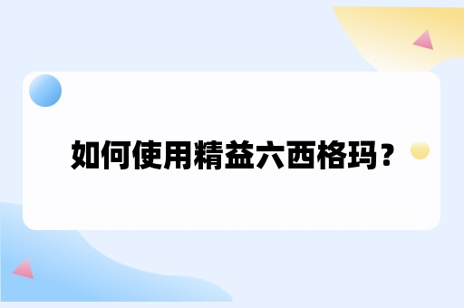 如何使用精益六西格玛？