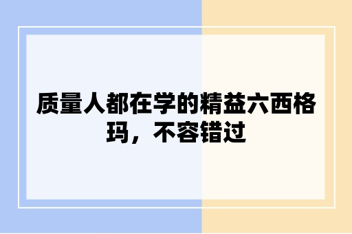 质量人都在学的精益六西格玛，不容错过