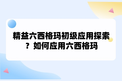 精益六西格玛初级应用探索？如何应用六西格玛