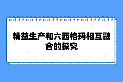 精益生产和六西格玛相互融合的探究