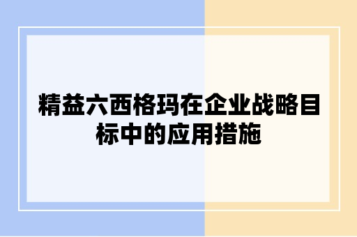 精益六西格玛在企业战略目标中的应用措施