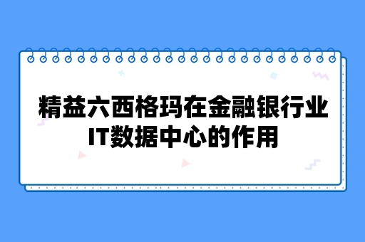 精益六西格玛在金融银行业IT数据中心的作用