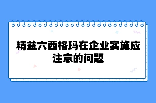 精益六西格玛在企业实施应注意的问题