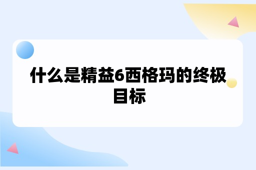 什么是精益6西格玛的终极目标