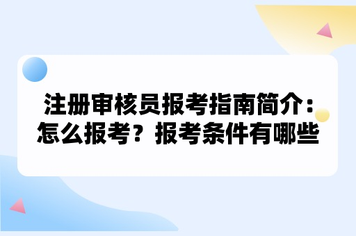 注册审核员报考指南简介：怎么报考？报考条件有哪些？