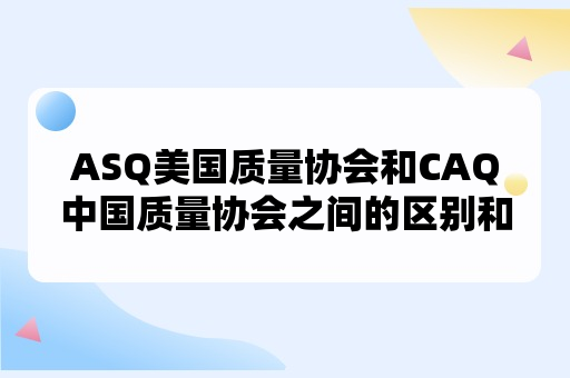 ASQ美国质量协会和CAQ中国质量协会之间的区别和联系？