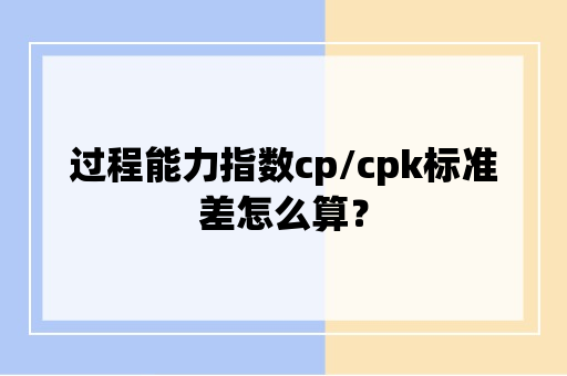 过程能力指数cp/cpk标准差怎么算？