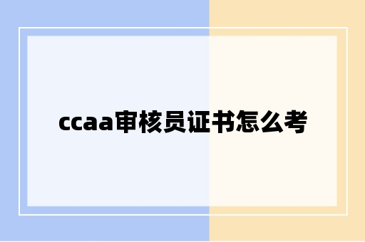 ccaa审核员证书怎么考