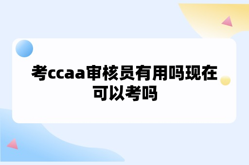 考ccaa审核员有用吗现在可以考吗