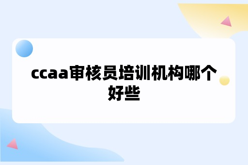 ccaa审核员培训机构哪个好些