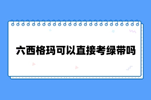 六西格玛可以直接考绿带吗