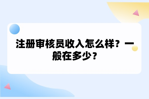 注册审核员收入怎么样啊多少