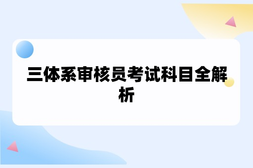 三体系审核员考试科目全解析