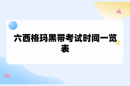 六西格玛黑带考试时间一览表