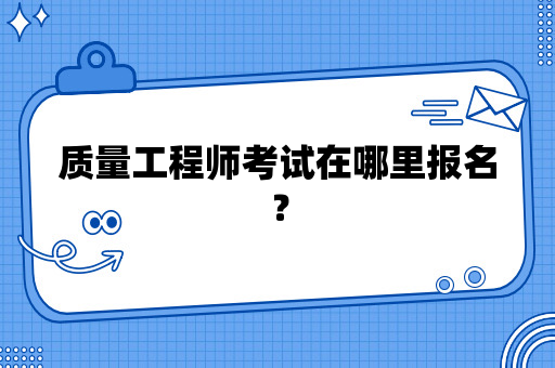 质量工程师考试在哪里报名？